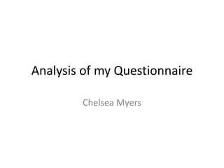 Analysis of my Questionnaire

        Chelsea Myers
 