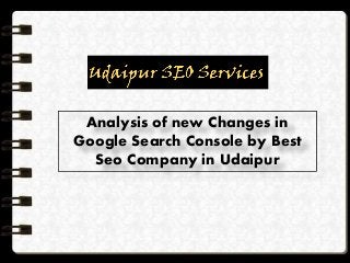 Analysis of new Changes in
Google Search Console by Best
Seo Company in Udaipur
 