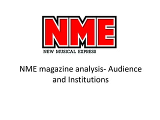 NME magazine analysis- Audience
       and Institutions
 