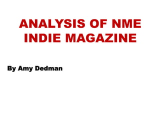 ANALYSIS OF NME
INDIE MAGAZINE
By Amy Dedman

 