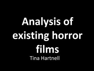Analysis of
existing horror
films
Tina Hartnell

 
