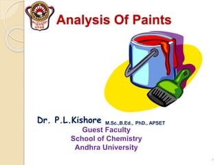 Analysis Of Paints
1
Dr. P.L.Kishore M.Sc.,B.Ed., PhD., APSET
Guest Faculty
School of Chemistry
Andhra University
 