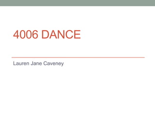4006 DANCE
Lauren Jane Caveney
 