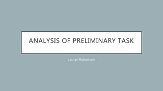 ANALYSIS OF PRELIMINARY TASK
Lauryn Robertson
 