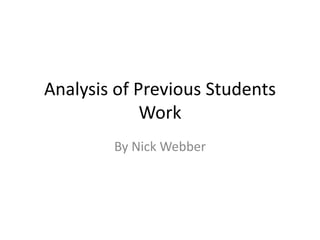 Analysis of Previous Students 
Work 
By Nick Webber 
 