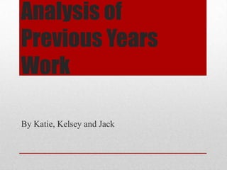 Analysis of
Previous Years
Work

By Katie, Kelsey and Jack
 