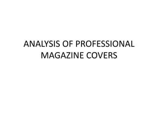 ANALYSIS OF PROFESSIONAL
MAGAZINE COVERS

 