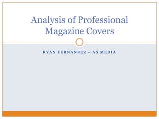 R Y A N F E R N A N D E Z – A S M E D I A
Analysis of Professional
Magazine Covers
 