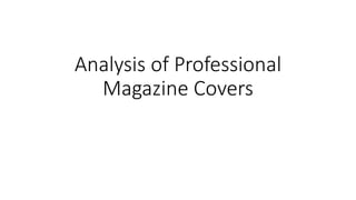 Analysis of Professional
Magazine Covers
 