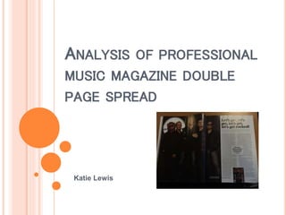 ANALYSIS OF PROFESSIONAL
MUSIC MAGAZINE DOUBLE
PAGE SPREAD
Katie Lewis
 