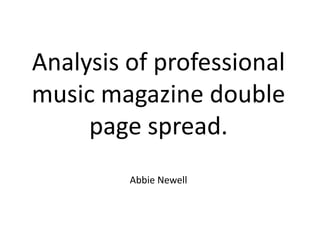 Analysis of professional
music magazine double
     page spread.
         Abbie Newell
 