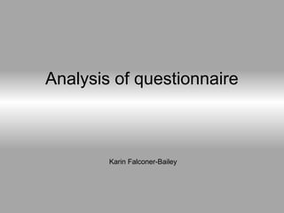 Analysis of questionnaire
Karin Falconer-Bailey
 
