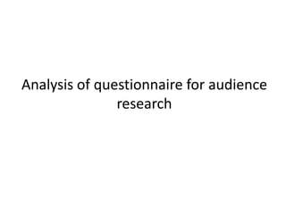 Analysis of questionnaire for audience
               research
 