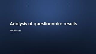 Analysis of questionnaire results
By Chloe Lea
 