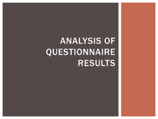 ANALYSIS OF
QUESTIONNAIRE
RESULTS
 