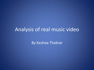 Analysis of real music video
By Keshaa Thakrar
 