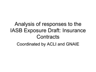 Analysis of responses to the IASB Exposure Draft: Insurance Contracts Coordinated by ACLI and GNAIE 