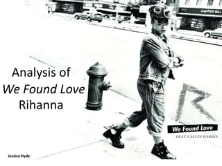 Analysis of
Rihanna
We Found Love
Jessica Hyde
 
