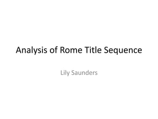 Analysis of Rome Title Sequence
Lily Saunders

 