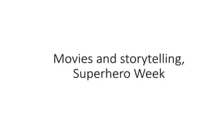 Movies and storytelling, 
Superhero Week 
 