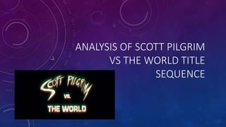 ANALYSIS OF SCOTT PILGRIM
VS THE WORLD TITLE
SEQUENCE
 