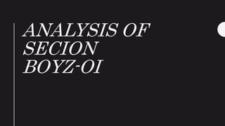 ANALYSIS OF
SECION
BOYZ-OI
 