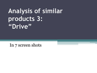 Analysis of similar
products 3:
“Drive”
In 7 screen shots
 