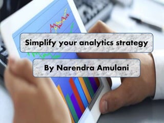 Simplify your analytics strategy
By Narendra Amulani
 