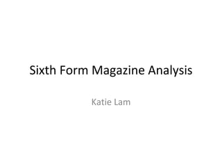 Sixth Form Magazine Analysis
Katie Lam
 