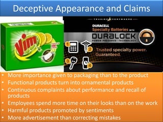 Deceptive Appearance and Claims
• More importance given to packaging than to the product
• Functional products turn into o...