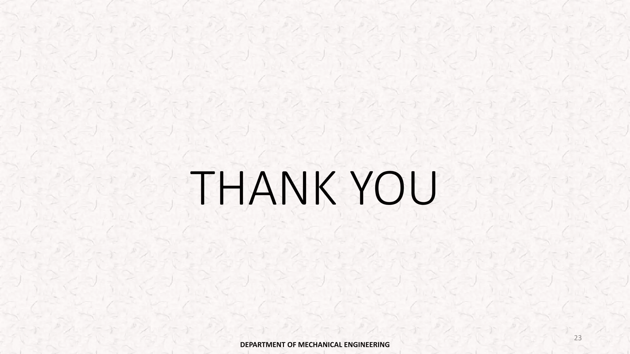 THANK YOU
DEPARTMENT OF MECHANICAL ENGINEERING
23
 