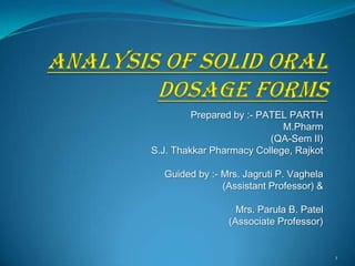 Prepared by :- PATEL PARTH
                            M.Pharm
                          (QA-Sem II)
S.J. Thakkar Pharmacy College, Rajkot

  Guided by :- Mrs. Jagruti P. Vaghela
               (Assistant Professor) &

                  Mrs. Parula B. Patel
                (Associate Professor)


                                         1
 