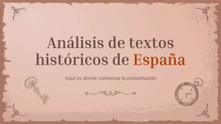 Análisis de textos
históricos de España
Aquí es donde comienza la presentación
 