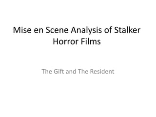 Mise en Scene Analysis of Stalker
Horror Films
The Gift and The Resident
 