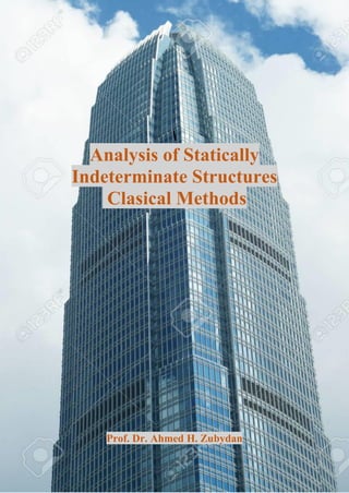 Analysis of Statically
Indeterminate Structures
Clasical Methods
Prof. Dr. Ahmed H. Zubydan
 