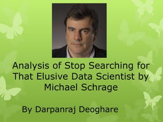 Analysis of Stop Searching for
That Elusive Data Scientist by
Michael Schrage
By Darpanraj Deoghare
 