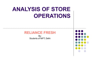 ANALYSIS OF STORE OPERATIONS   RELIANCE FRESH By: Students of NIFT, Delhi 