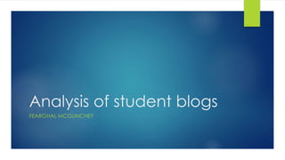 Analysis of student blogs
FEARGHAL MCGLINCHEY
 