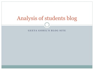 G E E T A G O H I L ’ S B L O G S I T E
Analysis of students blog
 