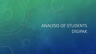 ANALYSIS OF STUDENTS
DIGIPAK
 