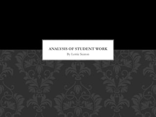 By Lottie Seaton
ANALYSIS OF STUDENT WORK
 