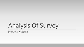 Analysis Of Survey
BY OLIVIA WEBSTER
 