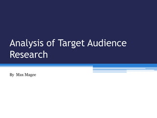 Analysis of Target Audience
Research
By Max Magee
 