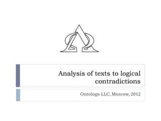 Analysis of texts to logical
            contradictions
       Ontologs LLC, Moscow, 2012
 
