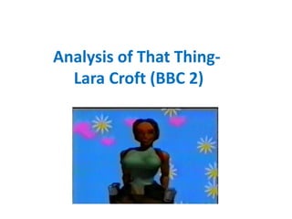Analysis of That Thing-
  Lara Croft (BBC 2)
 