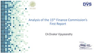 Analysis of the 15th Finance Commission’s
First Report
CA Divakar Vijayasarathy
 