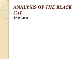 ANALYSIS OF THE BLACK
CAT
By Yeremia
 