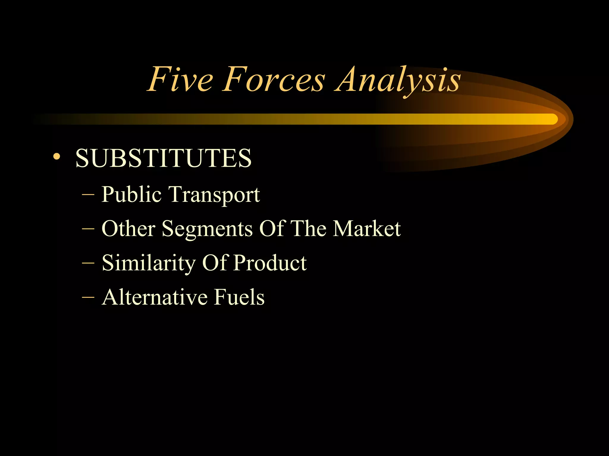 Five Forces Analysis SUBSTITUTES Public Transport Other Segments Of The Market Similarity Of Product Alternative Fuels