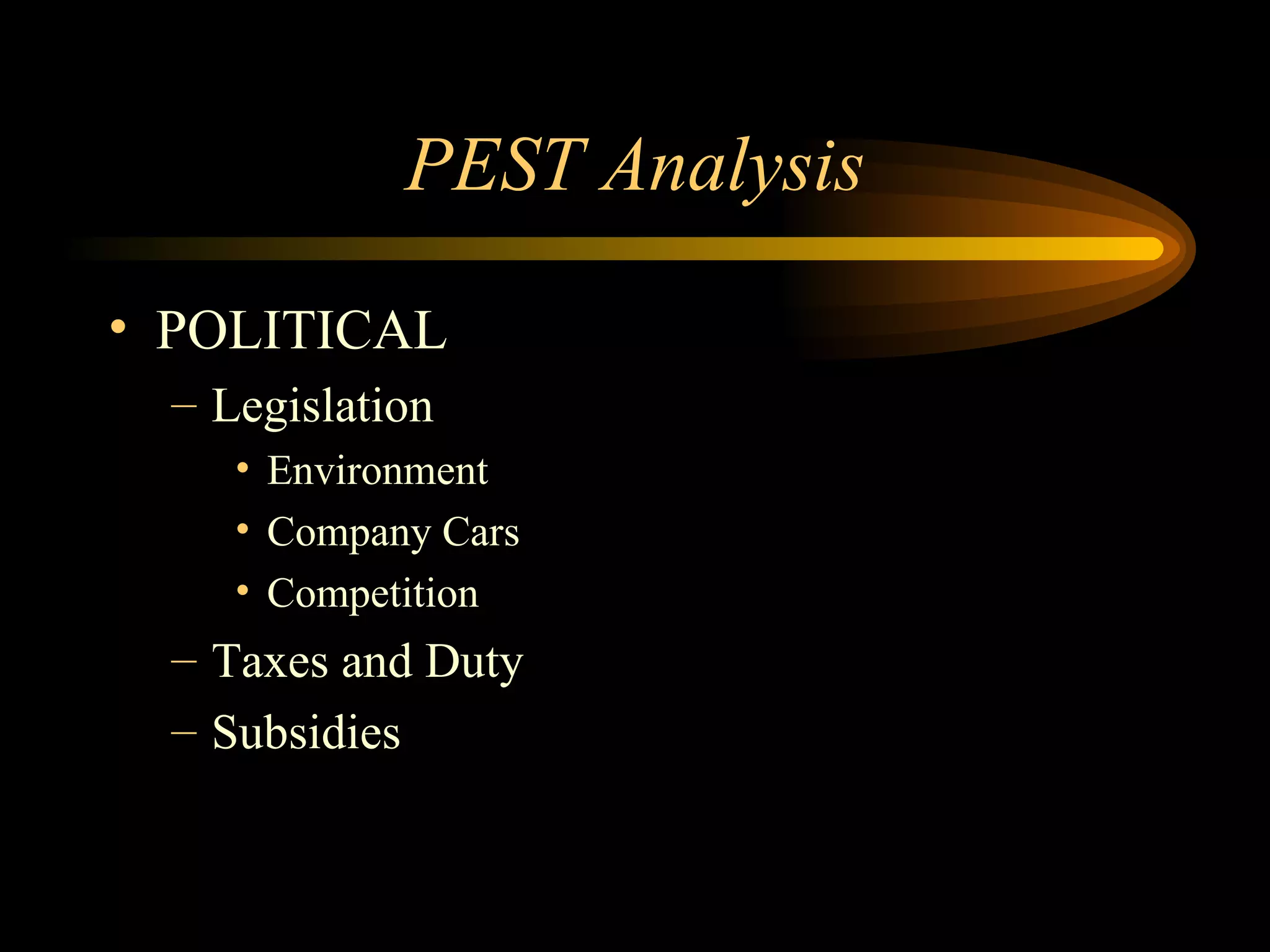PEST Analysis POLITICAL Legislation Environment Company Cars Competition Taxes and Duty Subsidies