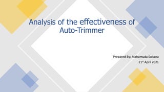 Prepared By: Mahamuda Sultana
21st April 2021
Analysis of the effectiveness of
Auto-Trimmer
 